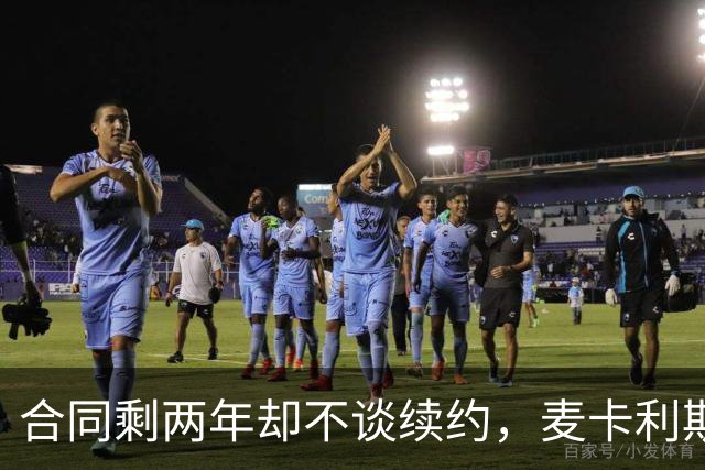 合同剩两年却不谈续约，麦卡利斯特坦言“很难过”