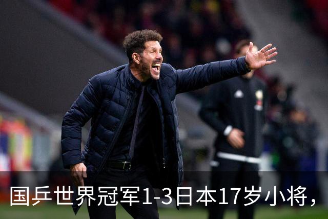 国乒世界冠军1-3日本17岁小将，后两局被打成11-3、11-4