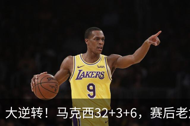 大逆转！马克西32+3+6，赛后老詹主动走过去，和哈登拥抱致意