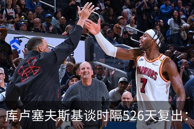 库卢塞夫斯基谈时隔526天复出：没人真正理解这有多特殊