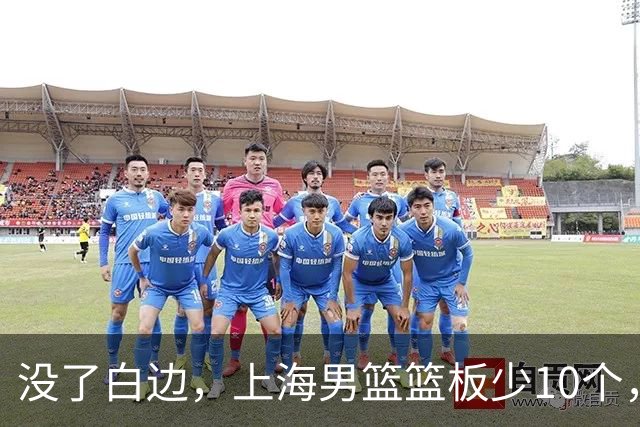 没了白边，上海男篮篮板少10个，战术不再立体