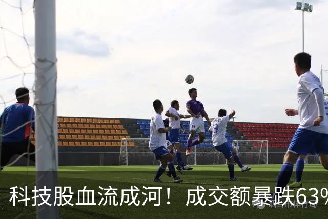 科技股血流成河！成交额暴跌63%，4500股绿油油，谁在偷偷跑路？