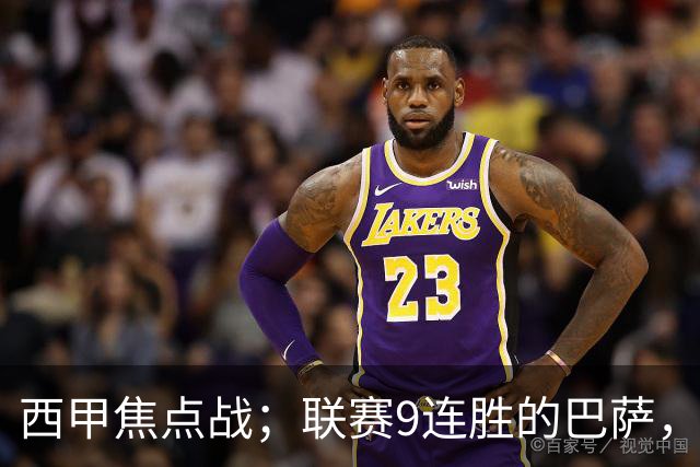 西甲焦点战；联赛9连胜的巴萨，刚被大巴黎打醒就要拿皇马撒气？这国家德比火药味拉满了！