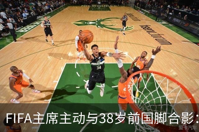 FIFA主席主动与38岁前国脚合影：我特别希望中国男足能进世界杯